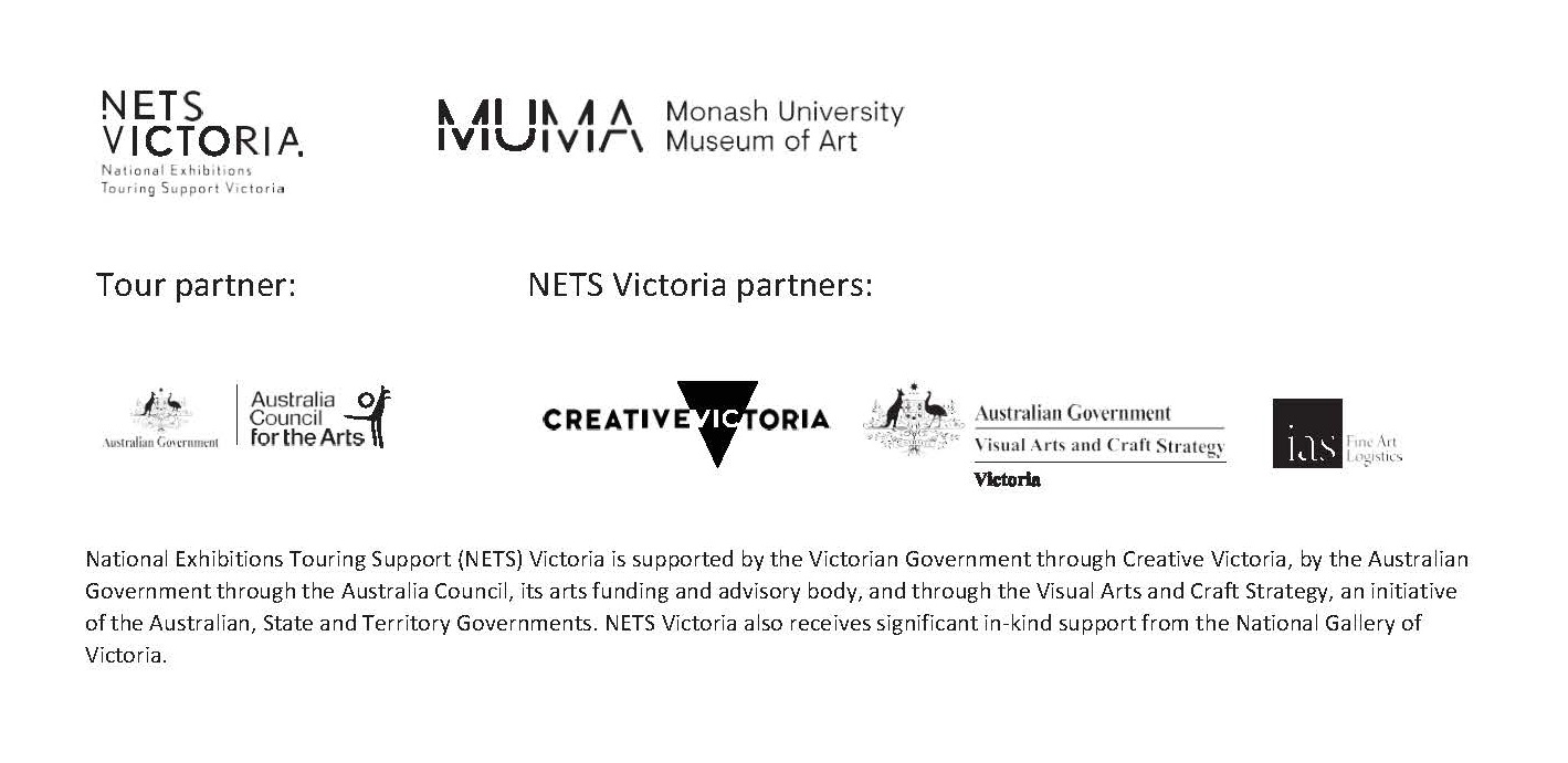 National Exhibitions Touring Support (NETS) Victoria is supported by the Victorian Government through Creative Victoria, by the Australian Government through the Australia Council, its arts funding and advisory body, and through the Visual Arts and Craft Strategy, an initiative of the Australian, State and Territory Governments. NETS Victoria also receives significant in-kind support from the National Gallery of Victoria.